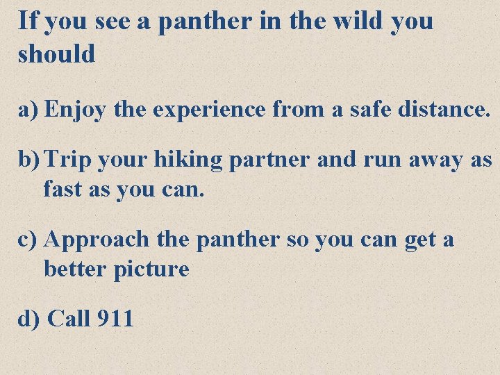 If you see a panther in the wild you should a) Enjoy the experience