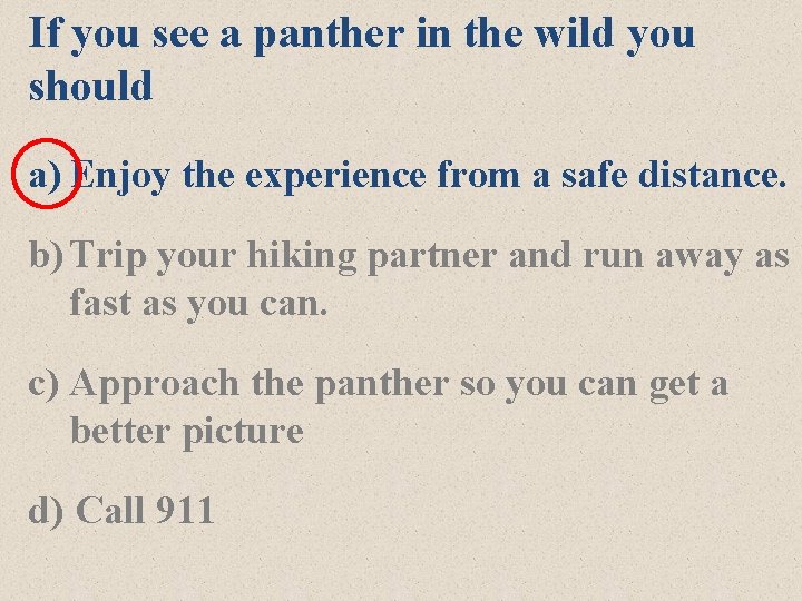 If you see a panther in the wild you should a) Enjoy the experience