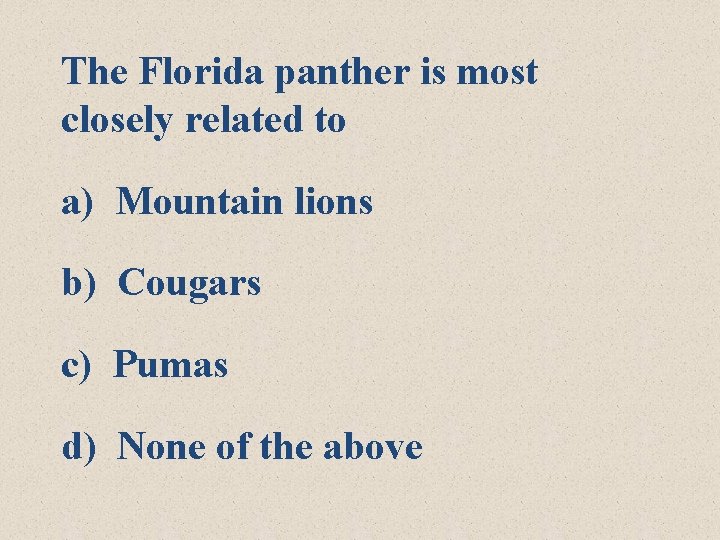 The Florida panther is most closely related to a) Mountain lions b) Cougars c)