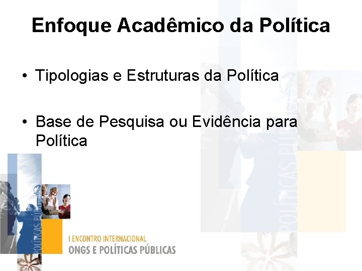 Enfoque Acadêmico da Política • Tipologias e Estruturas da Política • Base de Pesquisa