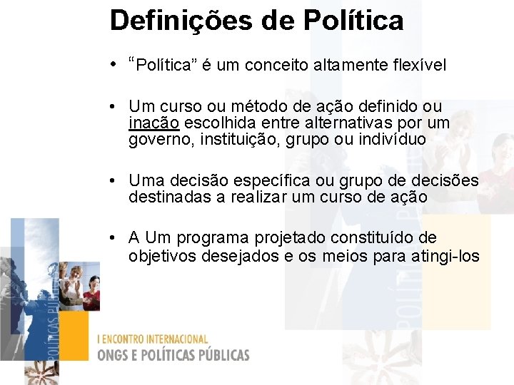 Definições de Política • “Política” é um conceito altamente flexível • Um curso ou