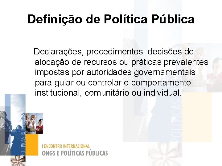 Definição de Política Pública Declarações, procedimentos, decisões de alocação de recursos ou práticas prevalentes