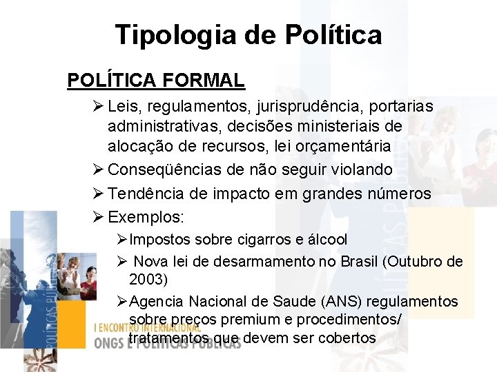Tipologia de Política POLÍTICA FORMAL Ø Leis, regulamentos, jurisprudência, portarias administrativas, decisões ministeriais de