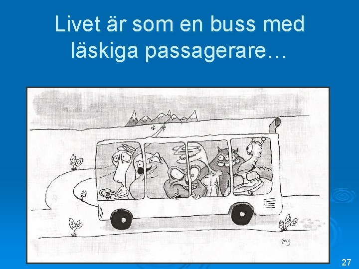 Livet är som en buss med läskiga passagerare… 27 