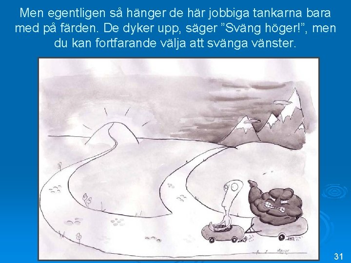 Men egentligen så hänger de här jobbiga tankarna bara med på färden. De dyker Men egentligen så hänger de här jobbiga tankarna bara med på färden. De dyker