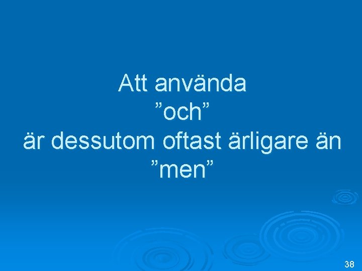 Att använda ”och” är dessutom oftast ärligare än ”men” 38 