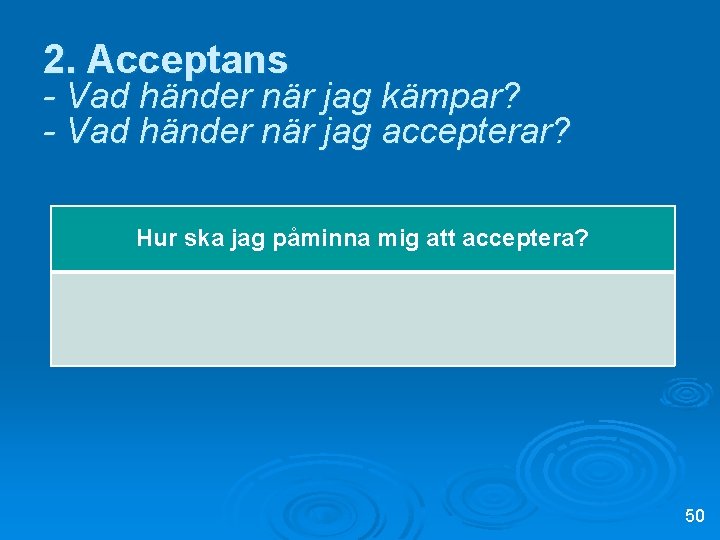2. Acceptans - Vad händer när jag kämpar? - Vad händer när jag accepterar? 2. Acceptans - Vad händer när jag kämpar? - Vad händer när jag accepterar?