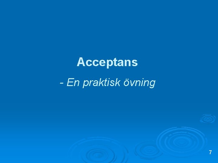Acceptans - En praktisk övning 7 Acceptans - En praktisk övning 7
