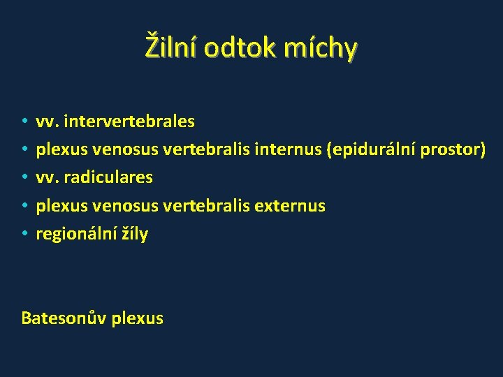 Žilní odtok míchy • • • vv. intervertebrales plexus venosus vertebralis internus (epidurální prostor) Žilní odtok míchy • • • vv. intervertebrales plexus venosus vertebralis internus (epidurální prostor)