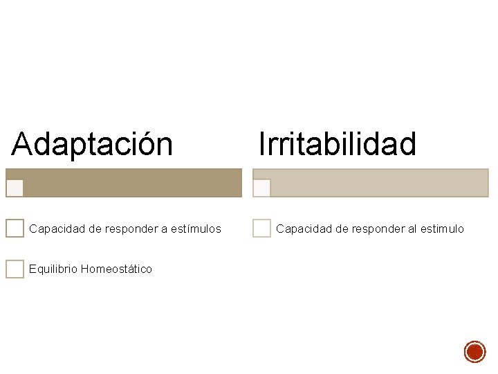 Adaptación Capacidad de responder a estímulos Equilibrio Homeostático Irritabilidad Capacidad de responder al estimulo Adaptación Capacidad de responder a estímulos Equilibrio Homeostático Irritabilidad Capacidad de responder al estimulo