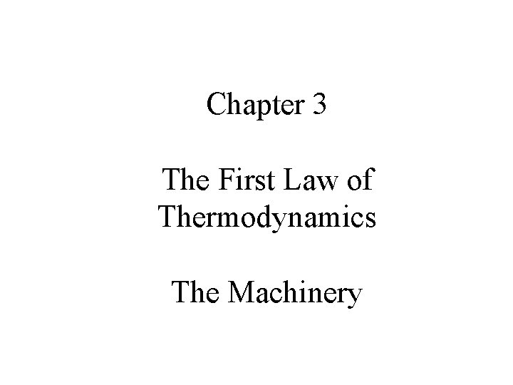 Chapter 3 The First Law of Thermodynamics The Machinery 1 