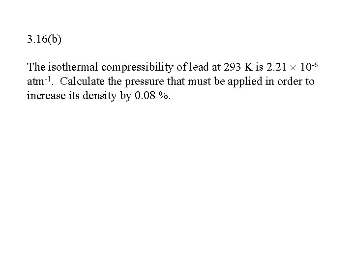 3. 16(b) The isothermal compressibility of lead at 293 K is 2. 21 10