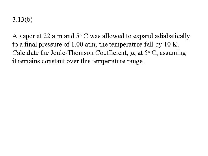 3. 13(b) A vapor at 22 atm and 5 o C was allowed to