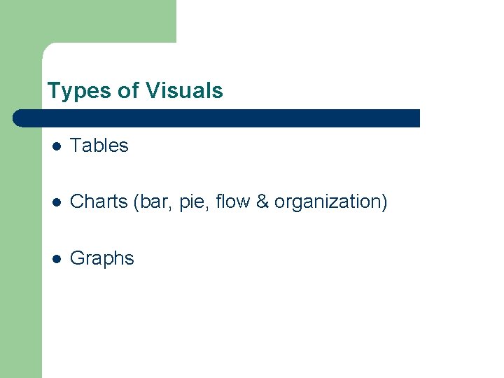 Types of Visuals l Tables l Charts (bar, pie, flow & organization) l Graphs