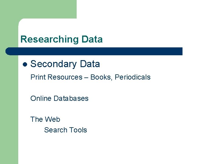 Researching Data l Secondary Data Print Resources – Books, Periodicals Online Databases The Web