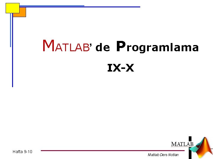 MATLAB’ de Programlama IX-X Hafta 9 -10 Matlab Ders Notları 