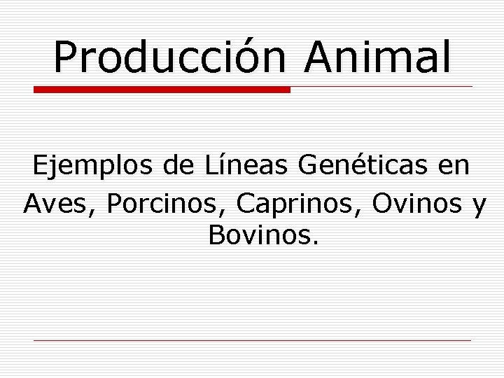 Producción Animal Ejemplos de Líneas Genéticas en Aves, Porcinos, Caprinos, Ovinos y Bovinos. 