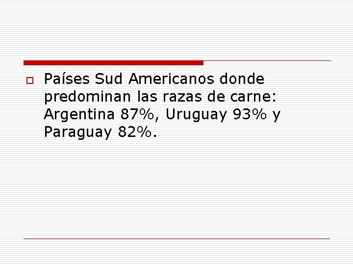 o Países Sud Americanos donde predominan las razas de carne: Argentina 87%, Uruguay 93%