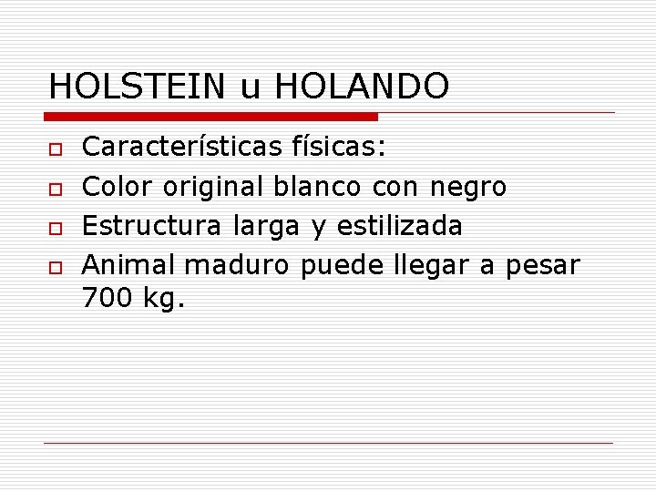 HOLSTEIN u HOLANDO o o Características físicas: Color original blanco con negro Estructura larga