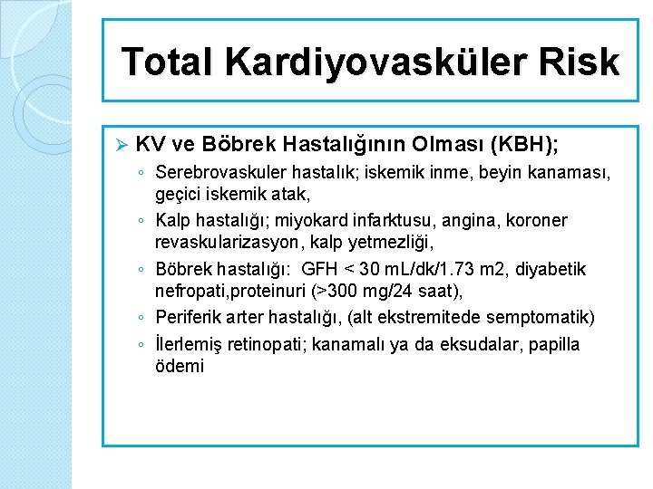 Total Kardiyovasküler Risk Ø KV ve Böbrek Hastalığının Olması (KBH); ◦ Serebrovaskuler hastalık; iskemik