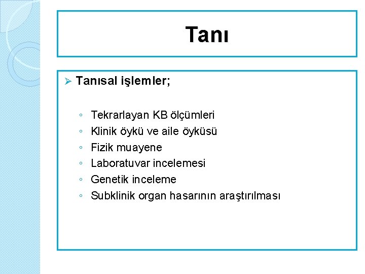 Tanı Ø Tanısal işlemler; ◦ ◦ ◦ Tekrarlayan KB ölçümleri Klinik öykü ve aile