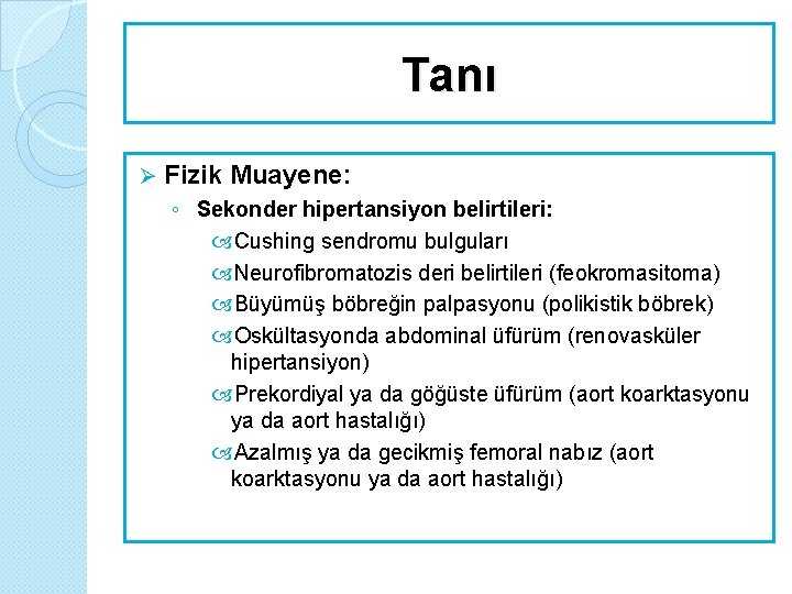 Tanı Ø Fizik Muayene: ◦ Sekonder hipertansiyon belirtileri: Cushing sendromu bulguları Neurofibromatozis deri belirtileri