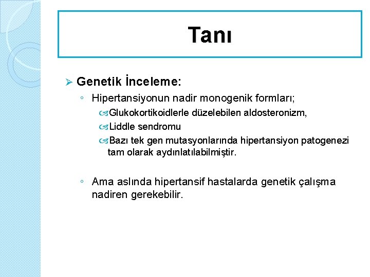 Tanı Ø Genetik İnceleme: ◦ Hipertansiyonun nadir monogenik formları; Glukokortikoidlerle düzelebilen aldosteronizm, Liddle sendromu