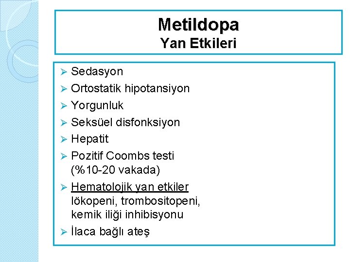 Metildopa Yan Etkileri Sedasyon Ø Ortostatik hipotansiyon Ø Yorgunluk Ø Seksüel disfonksiyon Ø Hepatit