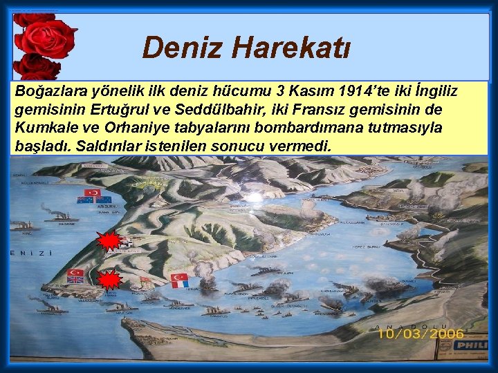 Deniz Harekatı Boğazlara yönelik ilk deniz hücumu 3 Kasım 1914’te iki İngiliz gemisinin Ertuğrul