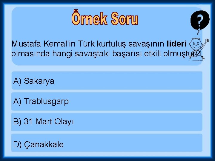 Mustafa Kemal’in Türk kurtuluş savaşının lideri olmasında hangi savaştaki başarısı etkili olmuştur? A) Sakarya
