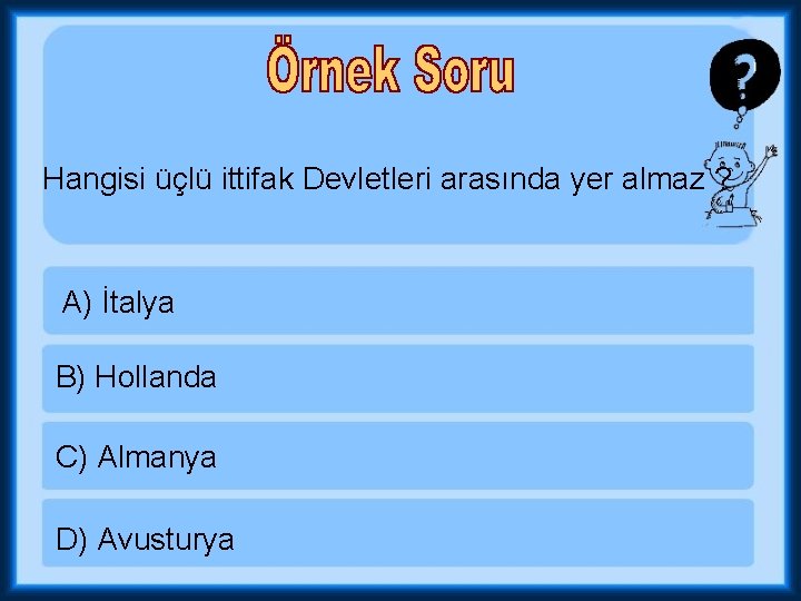 Hangisi üçlü ittifak Devletleri arasında yer almaz ? A) İtalya B) Hollanda C) Almanya