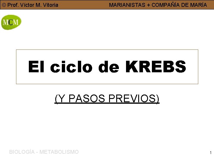 © Prof. Víctor M. Vitoria MARIANISTAS + COMPAÑÍA DE MARÍA El ciclo de KREBS