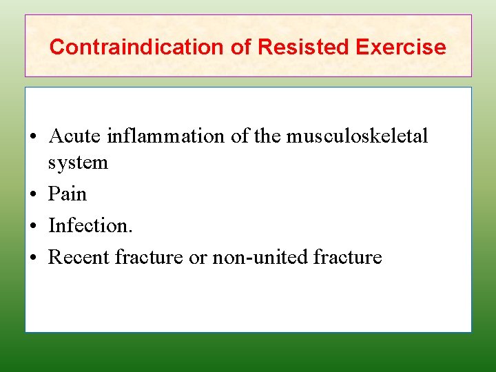 Contraindication of Resisted Exercise • Acute inflammation of the musculoskeletal system • Pain •