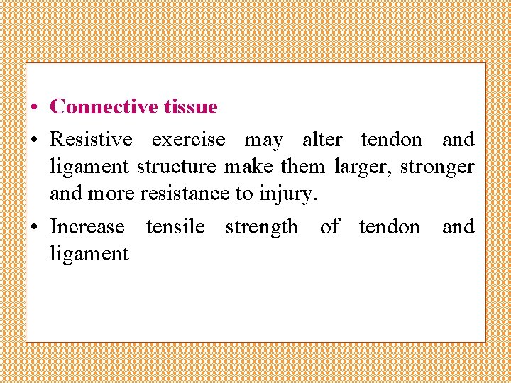  • Connective tissue • Resistive exercise may alter tendon and ligament structure make