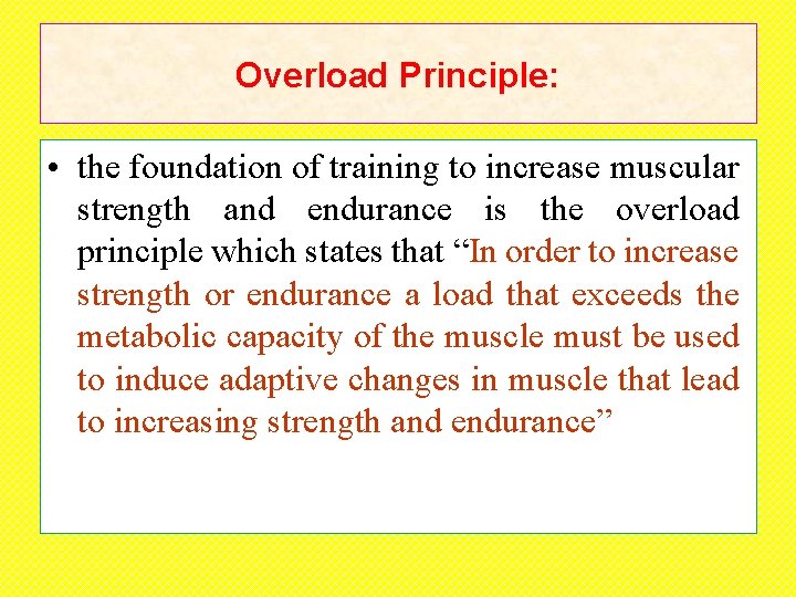 Overload Principle: • the foundation of training to increase muscular strength and endurance is