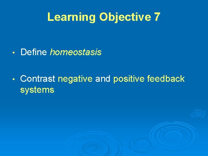 Learning Objective 7 • Define homeostasis • Contrast negative and positive feedback systems 