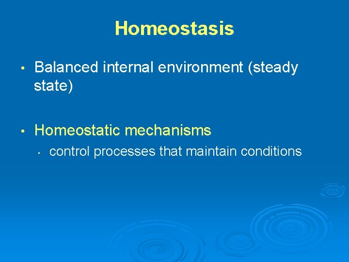 Homeostasis • Balanced internal environment (steady state) • Homeostatic mechanisms • control processes that