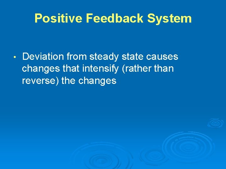 Positive Feedback System • Deviation from steady state causes changes that intensify (rather than