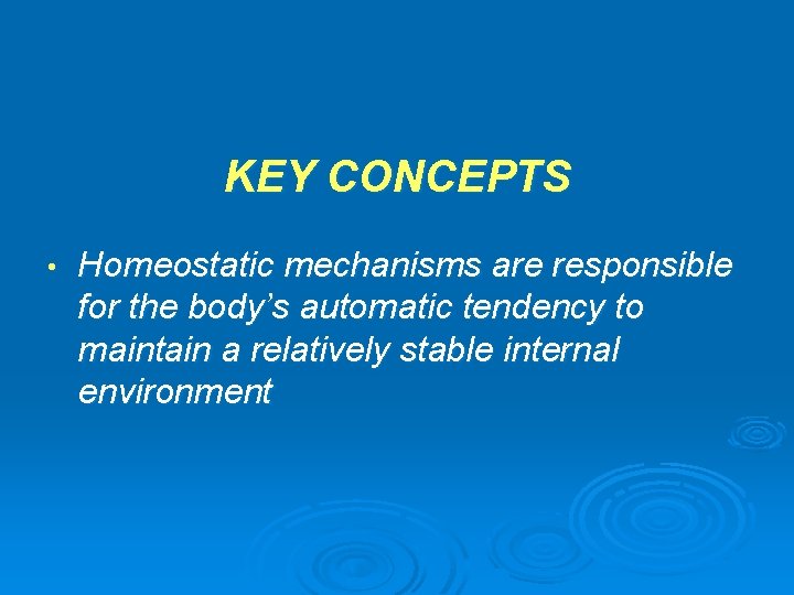 KEY CONCEPTS • Homeostatic mechanisms are responsible for the body’s automatic tendency to maintain