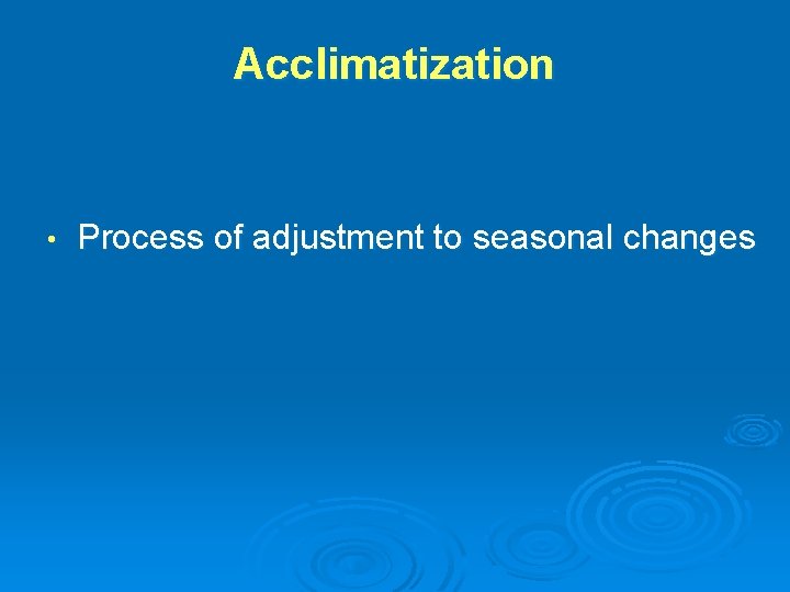 Acclimatization • Process of adjustment to seasonal changes 