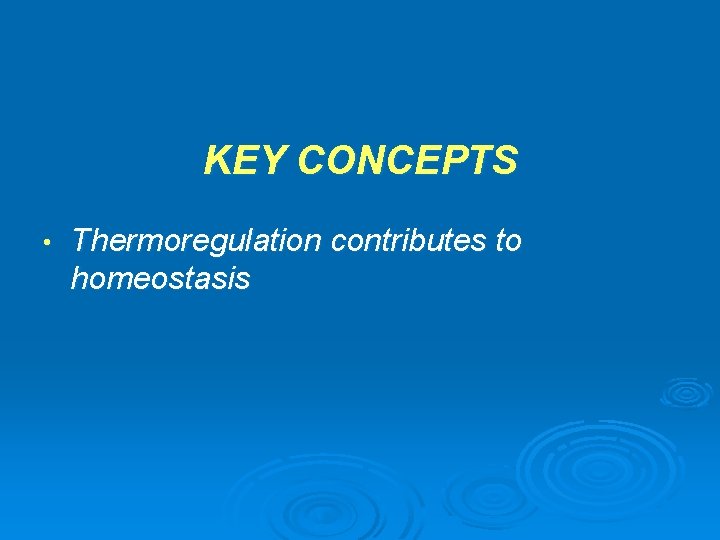 KEY CONCEPTS • Thermoregulation contributes to homeostasis 