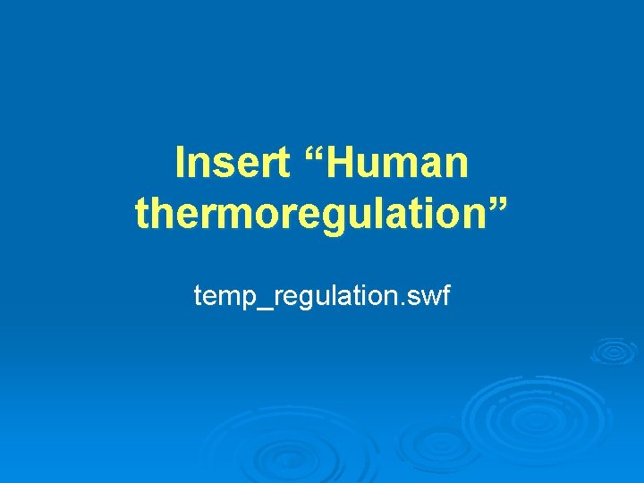 Insert “Human thermoregulation” temp_regulation. swf 
