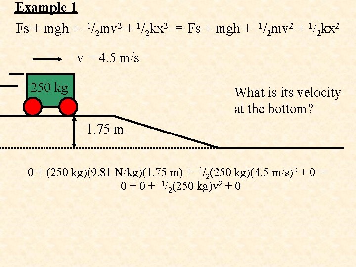 Example 1 Fs + mgh + 1/2 mv 2 + 1/2 kx 2 =