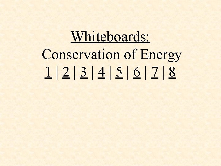 Whiteboards: Conservation of Energy 1|2|3|4|5|6|7|8 