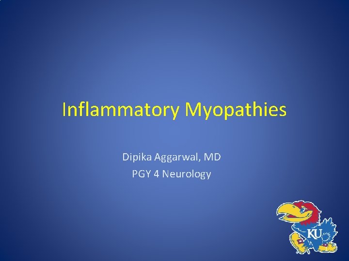 Inflammatory Myopathies Dipika Aggarwal, MD PGY 4 Neurology 1 