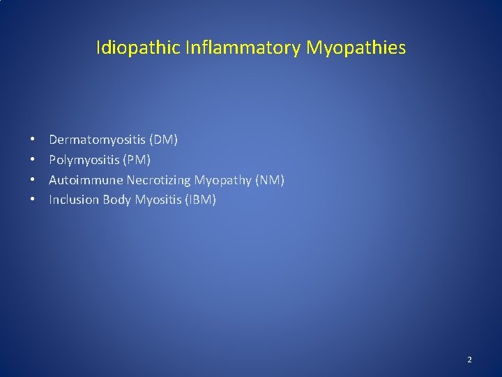 Idiopathic Inflammatory Myopathies • • Dermatomyositis (DM) Polymyositis (PM) Autoimmune Necrotizing Myopathy (NM) Inclusion