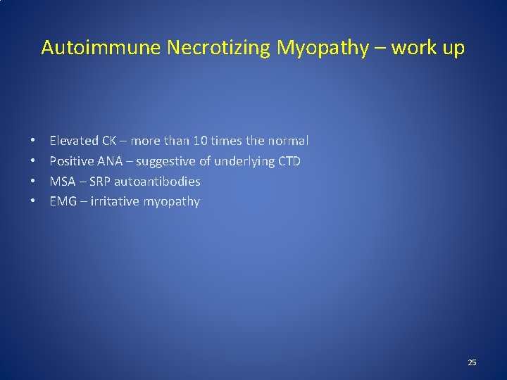 Autoimmune Necrotizing Myopathy – work up • • Elevated CK – more than 10 Autoimmune Necrotizing Myopathy – work up • • Elevated CK – more than 10