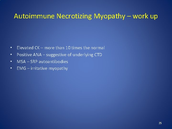 Autoimmune Necrotizing Myopathy – work up • • Elevated CK – more than 10