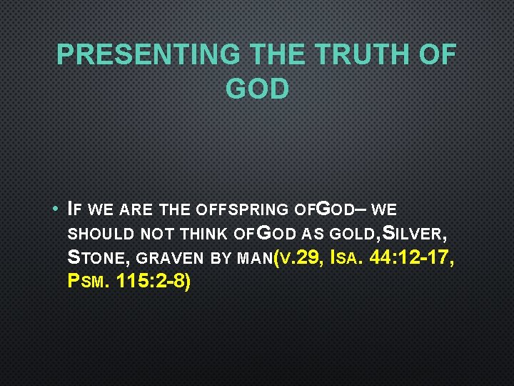 PRESENTING THE TRUTH OF GOD • IF WE ARE THE OFFSPRING OFGOD– WE SHOULD