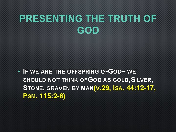 PRESENTING THE TRUTH OF GOD • IF WE ARE THE OFFSPRING OFGOD– WE SHOULD